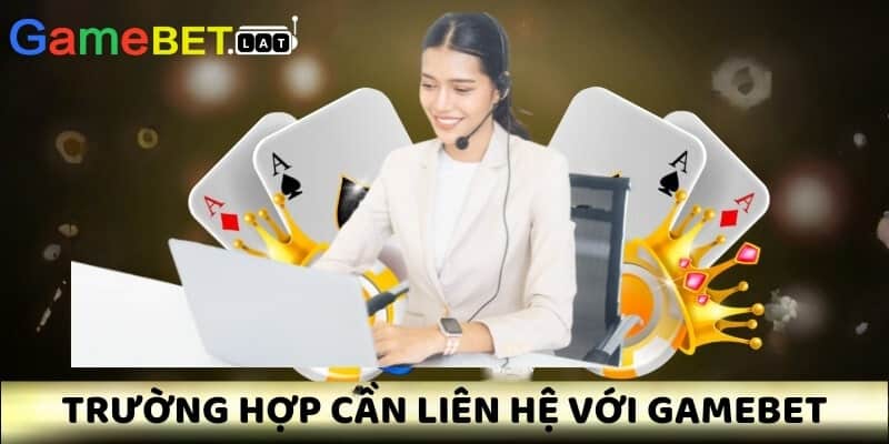 Trường hợp cần liên hệ với GameBet